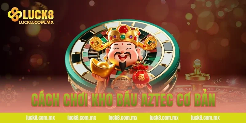 Cách chơi Kho báu Aztec cơ bản
