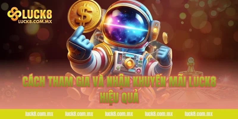 Cách tham gia và nhận khuyến mãi LUCK8 hiệu quả