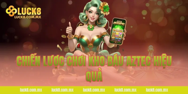 Chiến lược chơi Kho báu Aztec hiệu quả