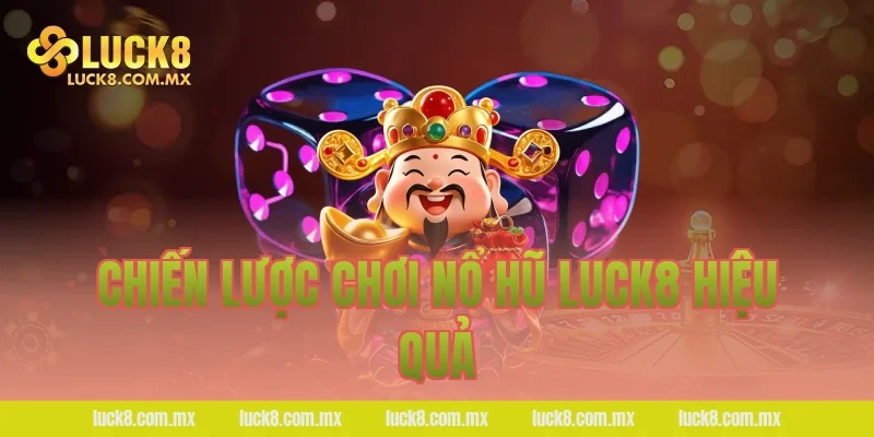 Chiến lược chơi nổ hũ LUCK8 hiệu quả