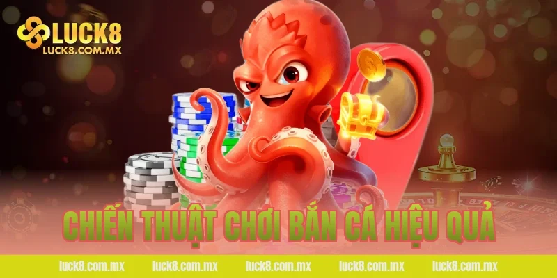 Chiến thuật chơi bắn cá hiệu quả