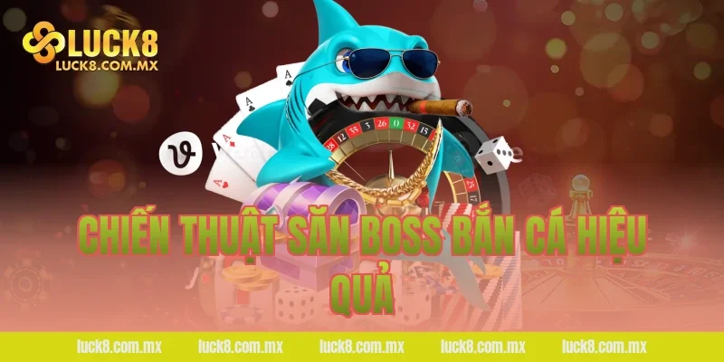 Chiến thuật săn boss bắn cá hiệu quả