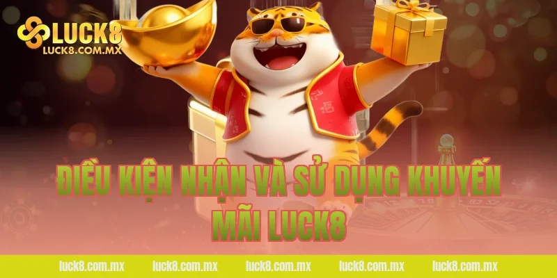 Điều kiện nhận và sử dụng khuyến mãi LUCK8