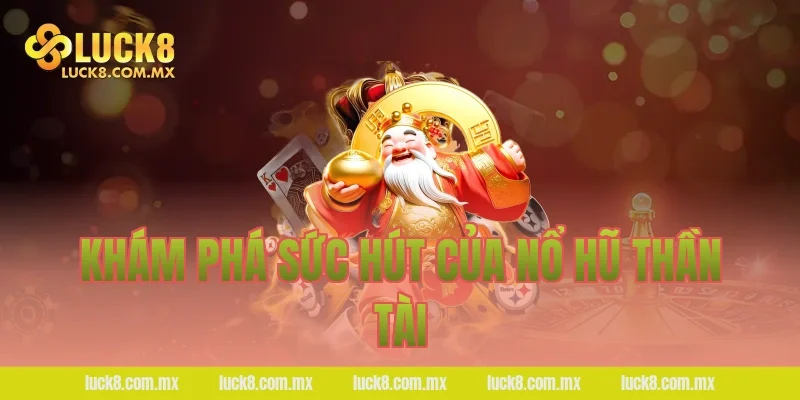 Khám phá sức hút của Nổ hũ thần tài