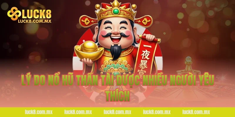 Lý do Nổ hũ thần tài được nhiều người yêu thích