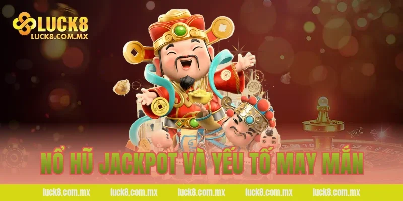 Nổ hũ jackpot và yếu tố may mắn