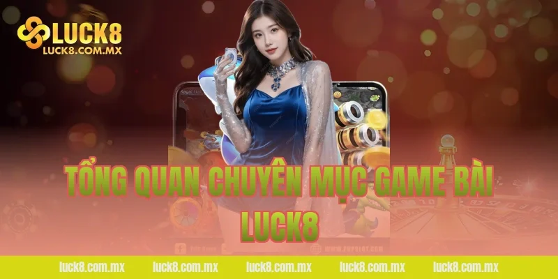 Tổng quan chuyên mục game bài LUCK8