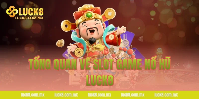 Tổng quan về slot game nổ hũ LUCK8