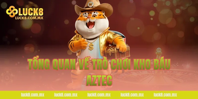 Tổng quan về trò chơi Kho báu Aztec