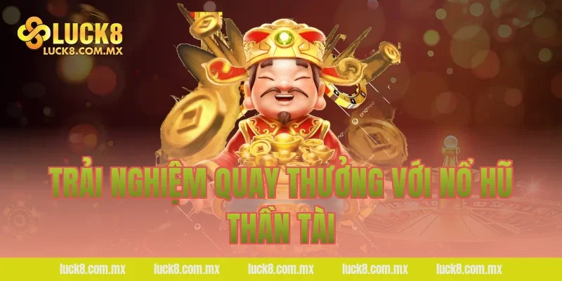 Trải nghiệm quay thưởng với Nổ hũ thần tài